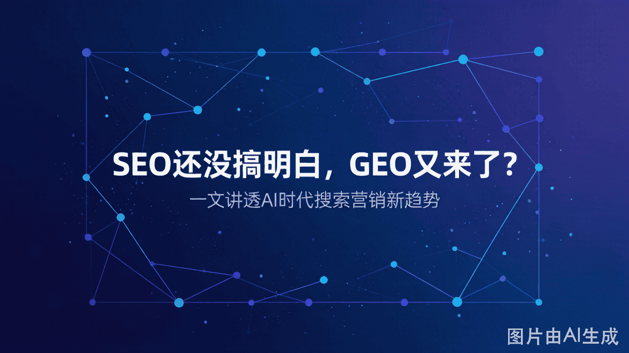 SEO还没搞明白，GEO又来了？别急，这篇文章讲透